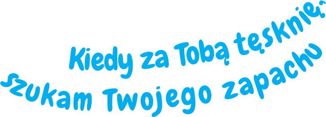 Kiedy za Tobą tęsknię, szukam Twojego zapachu