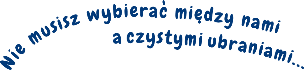 Nie musisz wybierać między nami a czystymi ubraniami...